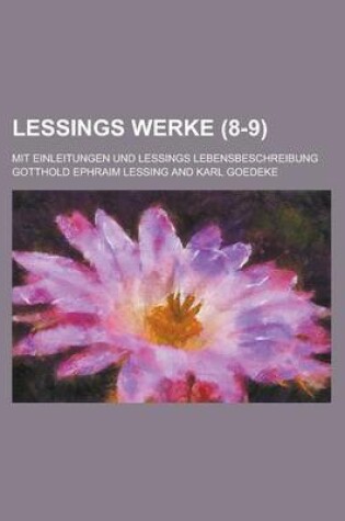 Cover of Lessings Werke; Mit Einleitungen Und Lessings Lebensbeschreibung (8-9 )