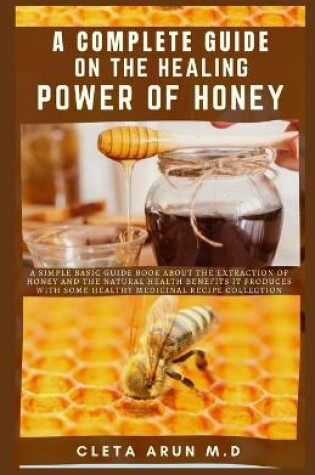 Cover of A Complete Guide on the Healing Power of Honey