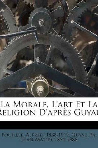 Cover of La Morale, L'art Et La Religion D'après Guyau