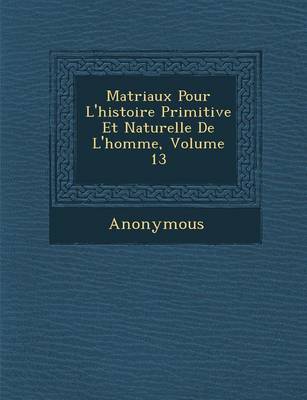 Book cover for Mat Riaux Pour L'Histoire Primitive Et Naturelle de L'Homme, Volume 13