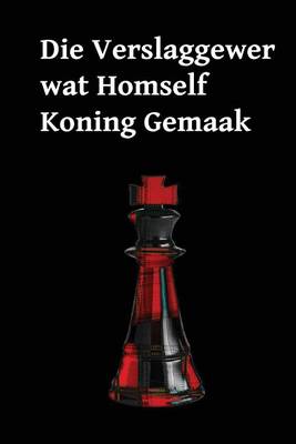 Book cover for Die Verslaggewer Wat Homself Koning Gemaak