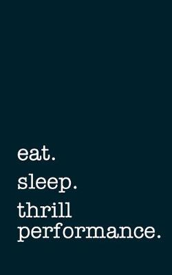 Book cover for eat. sleep. thrill performance. - Lined Notebook