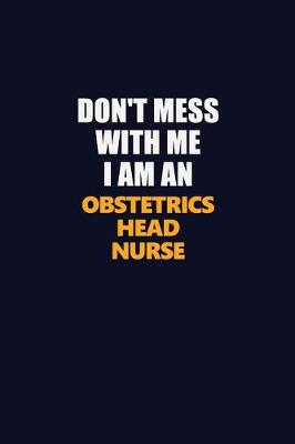 Book cover for Don't Mess With Me Because I Am An Obstetrics head nurse