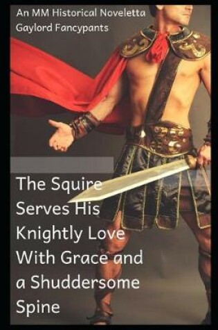 Cover of The Squire Serves His Knightly Love with Grace and a Shuddersome Spine