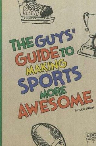 Cover of The Guys' Guide to Making Sports More Awesome