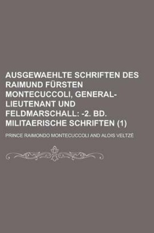 Cover of Ausgewaehlte Schriften Des Raimund Fursten Montecuccoli, General-Lieutenant Und Feldmarschall (1)