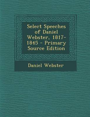 Book cover for Select Speeches of Daniel Webster, 1817-1845 - Primary Source Edition