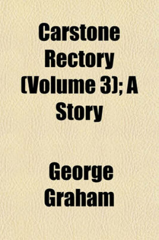 Cover of Carstone Rectory Volume 3; A Story