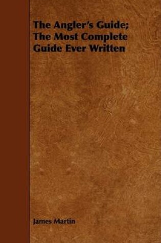 Cover of The Angler's Guide; The Most Complete Guide Ever Written