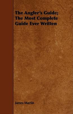 Book cover for The Angler's Guide; The Most Complete Guide Ever Written