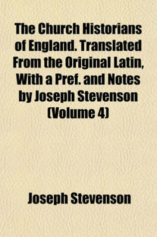 Cover of The Church Historians of England. Translated from the Original Latin, with a Pref. and Notes by Joseph Stevenson (Volume 4)