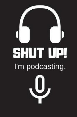 Cover of Shut up! I'm Podcasting.