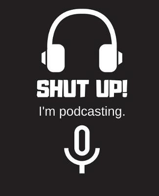 Cover of Shut up! I'm Podcasting.