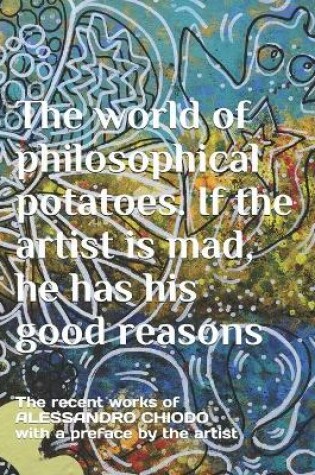 Cover of The world of philosophical potatoes. If the artist is mad, he has his good reasons
