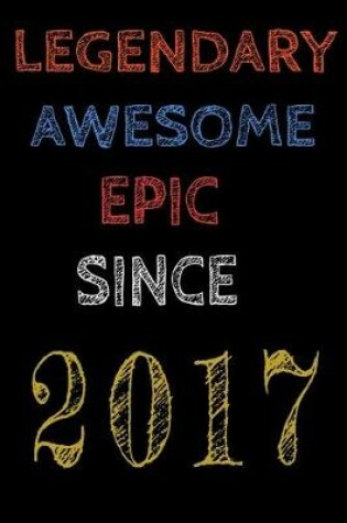 Cover of Legendary Awesome Epic Since 2017 Notebook Birthday Gift For Women/Men/Boss/Coworkers/Colleagues/Students/Friends.