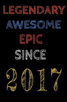 Book cover for Legendary Awesome Epic Since 2017 Notebook Birthday Gift For Women/Men/Boss/Coworkers/Colleagues/Students/Friends.