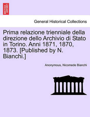 Book cover for Prima Relazione Trienniale Della Direzione Dello Archivio Di Stato in Torino. Anni 1871, 1870, 1873. [Published by N. Bianchi.]