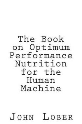 Cover of The Book on Optimum Performance Nutrition for the Human Machine