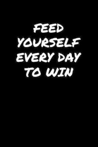 Cover of Feed Yourself Every Day To Win