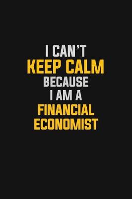 Book cover for I Can't Keep Calm Because I Am A Financial Economist