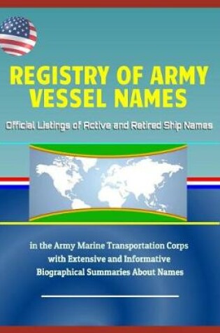 Cover of Registry of Army Vessel Names - Official Listings of Active and Retired Ship Names in the Army Marine Transportation Corps with Extensive and Informative Biographical Summaries about Names