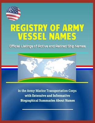 Book cover for Registry of Army Vessel Names - Official Listings of Active and Retired Ship Names in the Army Marine Transportation Corps with Extensive and Informative Biographical Summaries about Names