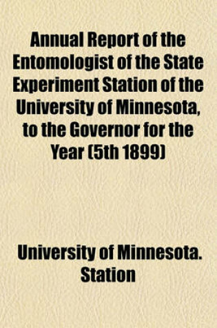 Cover of Annual Report of the Entomologist of the State Experiment Station of the University of Minnesota, to the Governor for the Year (5th 1899)