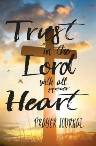 Cover of Trust in the Lord with all your Heart - Prayer Journal