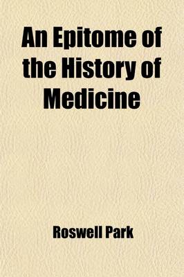 Book cover for An Epitome of the History of Medicine; Based Upon a Course of Lectures Delivered in the University of Buffalo