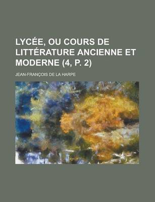 Book cover for Lycee, Ou Cours de Litterature Ancienne Et Moderne (4, P. 2)