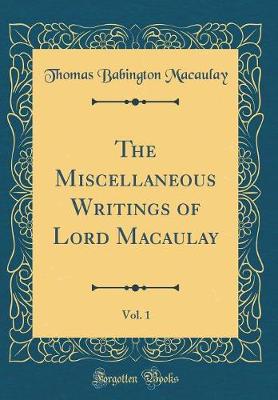 Book cover for The Miscellaneous Writings of Lord Macaulay, Vol. 1 (Classic Reprint)