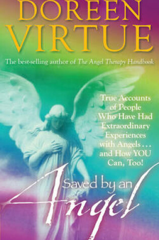 Cover of Saved by an Angel: True Accounts of People who have had Extraordinary Experiences with Angels and How You Can Too