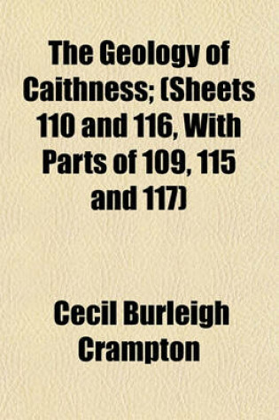 Cover of The Geology of Caithness; (Sheets 110 and 116, with Parts of 109, 115 and 117)