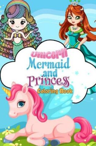 Cover of Unicorn, Mermaid and Princess Coloring Book