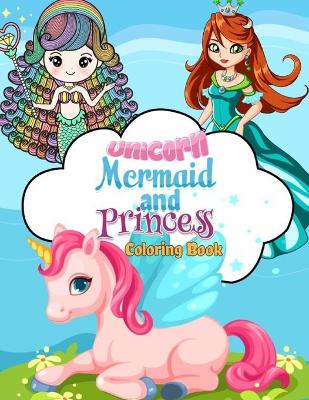 Book cover for Unicorn, Mermaid and Princess Coloring Book