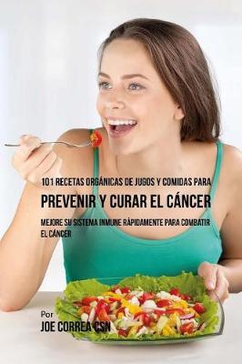 Book cover for 101 Recetas Organicas de Jugos y Comidas para Prevenir y Curar el Cancer