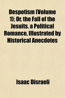 Book cover for Despotism (Volume 1); Or, the Fall of the Jesuits. a Political Romance, Illustrated by Historical Anecdotes