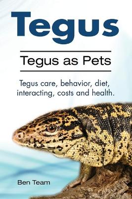 Book cover for Tegus. Tegus as Pets. Tegus care, behavior, diet, interacting, costs and health.