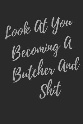 Book cover for Look At You Becoming A Butcher And Shit