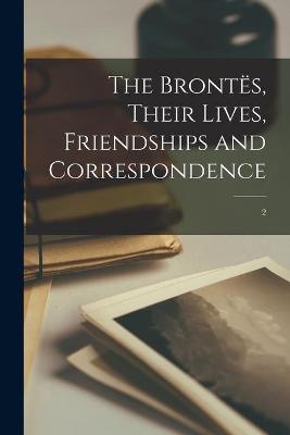 Book cover for The Brontes, Their Lives, Friendships and Correspondence; 2