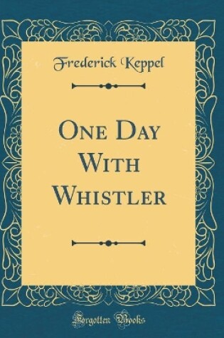 Cover of One Day with Whistler (Classic Reprint)