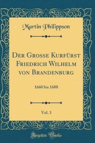 Cover of Der Grosse Kurfurst Friedrich Wilhelm Von Brandenburg, Vol. 3