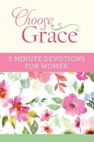 Cover of Choose Grace: 3-Minute Devotions for Women