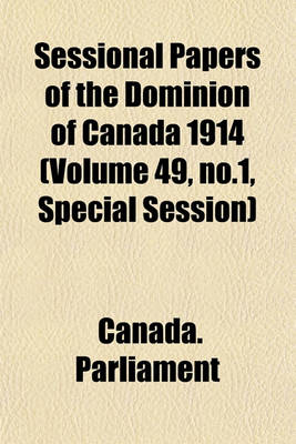 Book cover for Sessional Papers of the Dominion of Canada 1914 (Volume 49, No.1, Special Session)