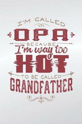 Cover of I'm Called Opa Because I'm Way Too Hot To Be Called Grandfather