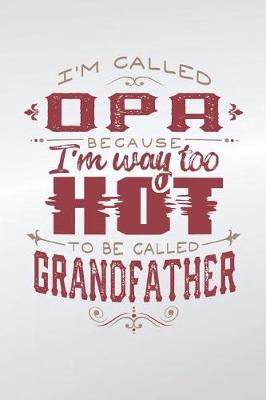 Book cover for I'm Called Opa Because I'm Way Too Hot To Be Called Grandfather