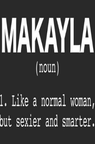 Cover of Makayla (Noun) 1. Like a Normal Woman, But Sexier and Smarter.