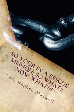 Cover of So your in a RESCUE Mission; So What!; Now What