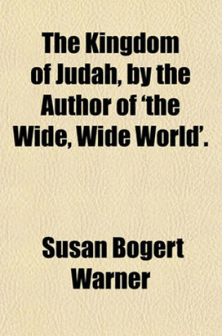 Cover of The Kingdom of Judah, by the Author of 'The Wide, Wide World'.