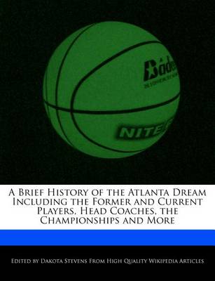 Book cover for A Brief History of the Atlanta Dream Including the Former and Current Players, Head Coaches, the Championships and More